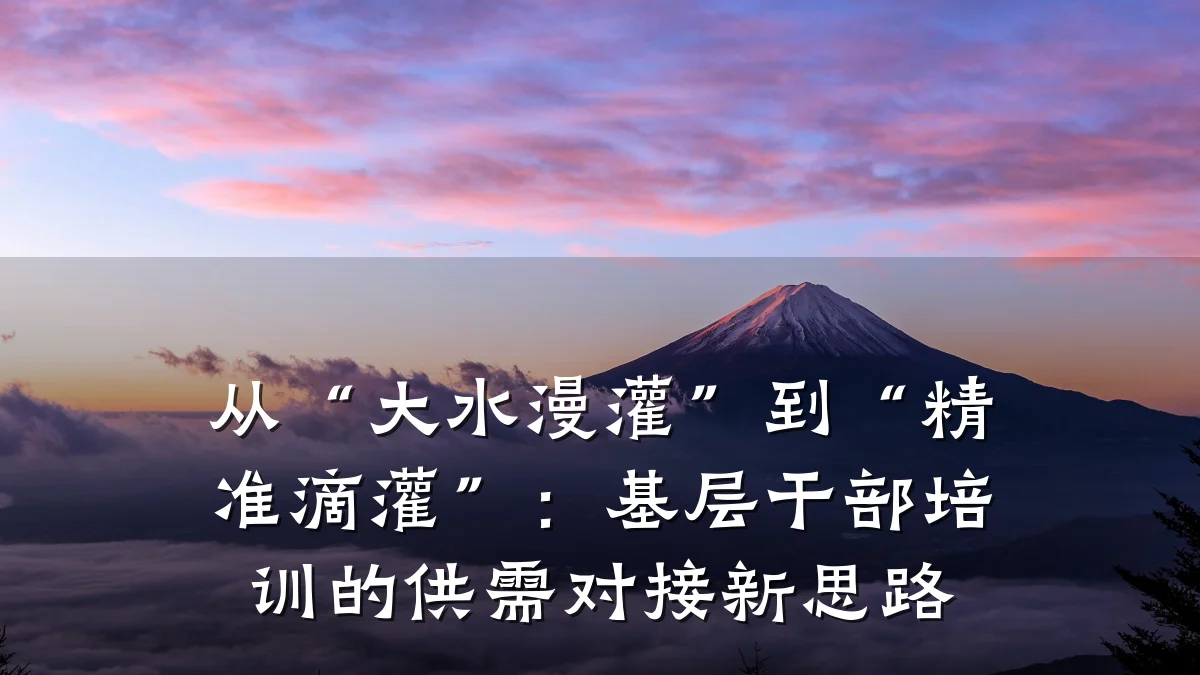从“大水漫灌”到“精准滴灌”:基层干部培训的供需对接新思路