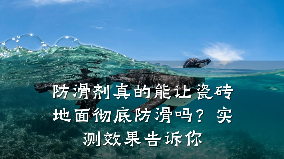 防滑剂真的能让瓷砖地面彻底防滑吗?实测效果告诉你
