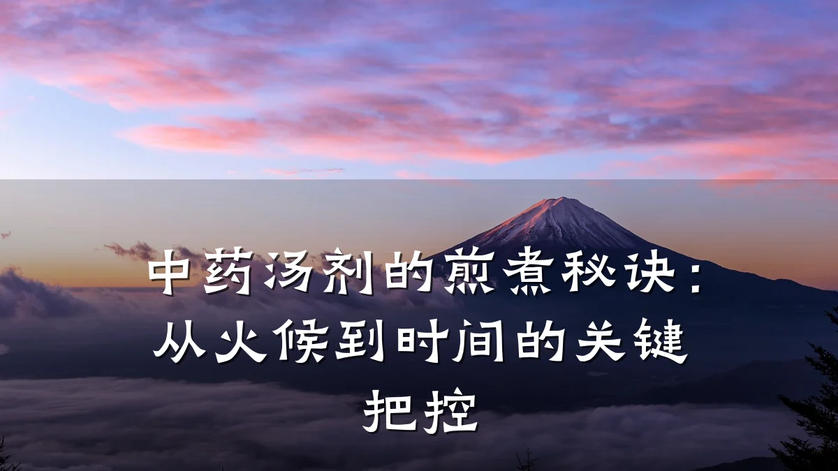 中药汤剂的煎煮秘诀：从火候到时间的关键把控
