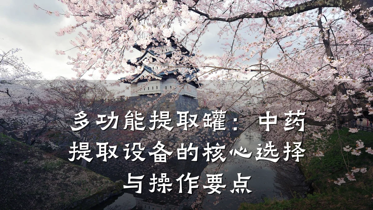 多功能提取罐:中药提取设备的核心选择与操作要点