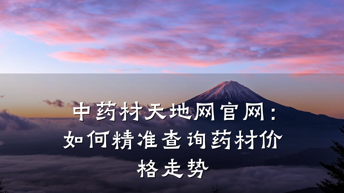 中药材天地网官网：如何精准查询药材价格走势