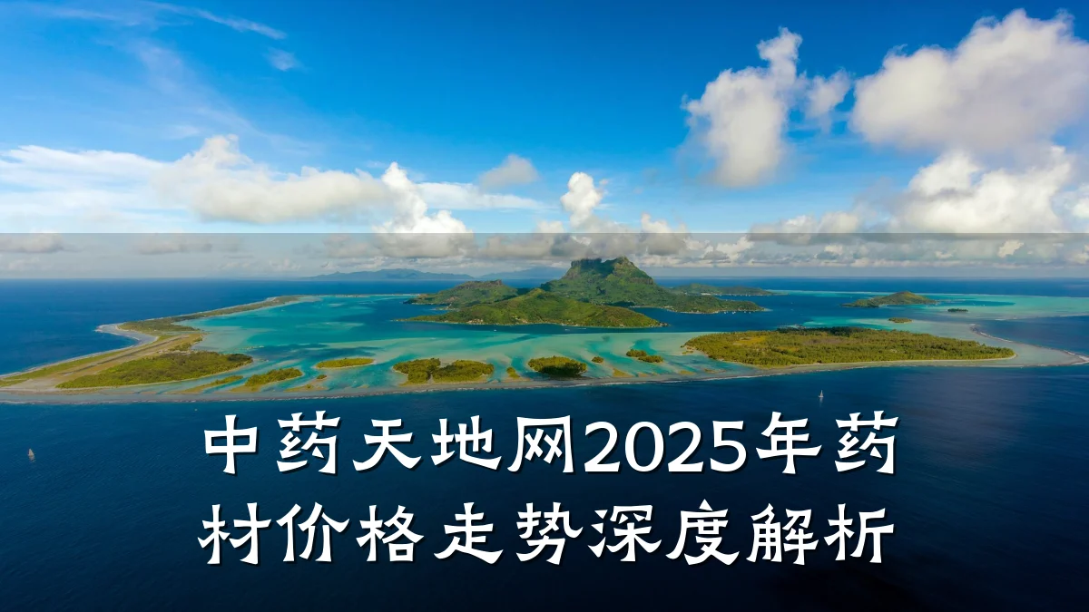中药天地网2025年药材价格走势深度解析