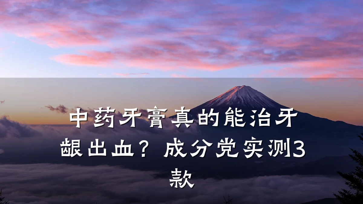 中药牙膏真的能治牙龈出血?成分党实测3款