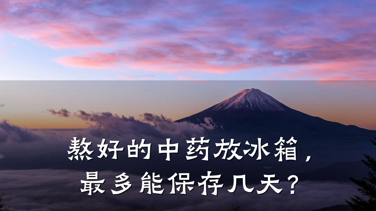 熬好的中药放冰箱，最多能保存几天？