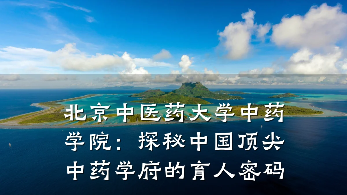 北京中医药大学中药学院:探秘中国顶尖中药学府的育人密码