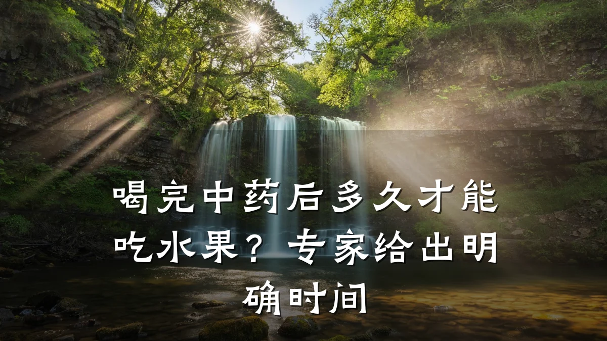 喝完中药后多久才能吃水果?专家给出明确时间