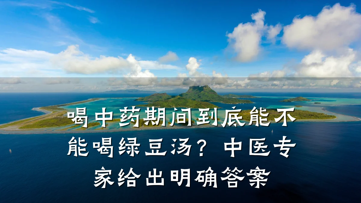 喝中药期间到底能不能喝绿豆汤?中医专家给出明确答案
