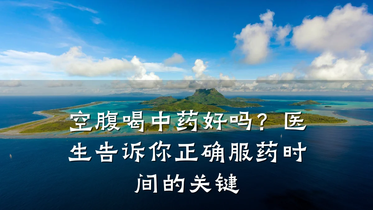 空腹喝中药好吗?医生告诉你正确服药时间的关键