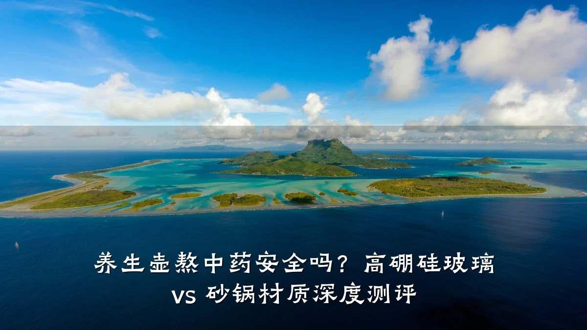 养生壶熬中药安全吗?高硼硅玻璃 vs 砂锅材质深度测评