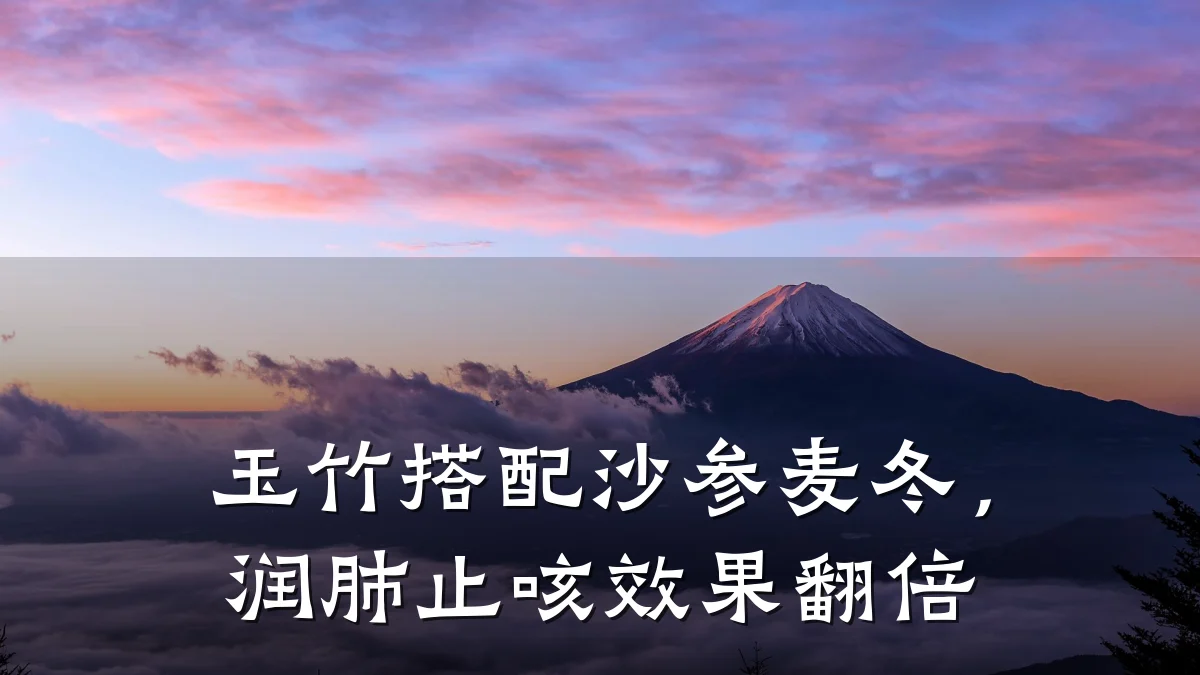 玉竹搭配沙参麦冬，润肺止咳效果翻倍