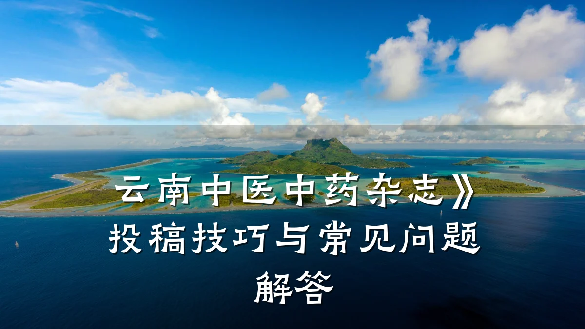 云南中医中药杂志》投稿技巧与常见问题解答