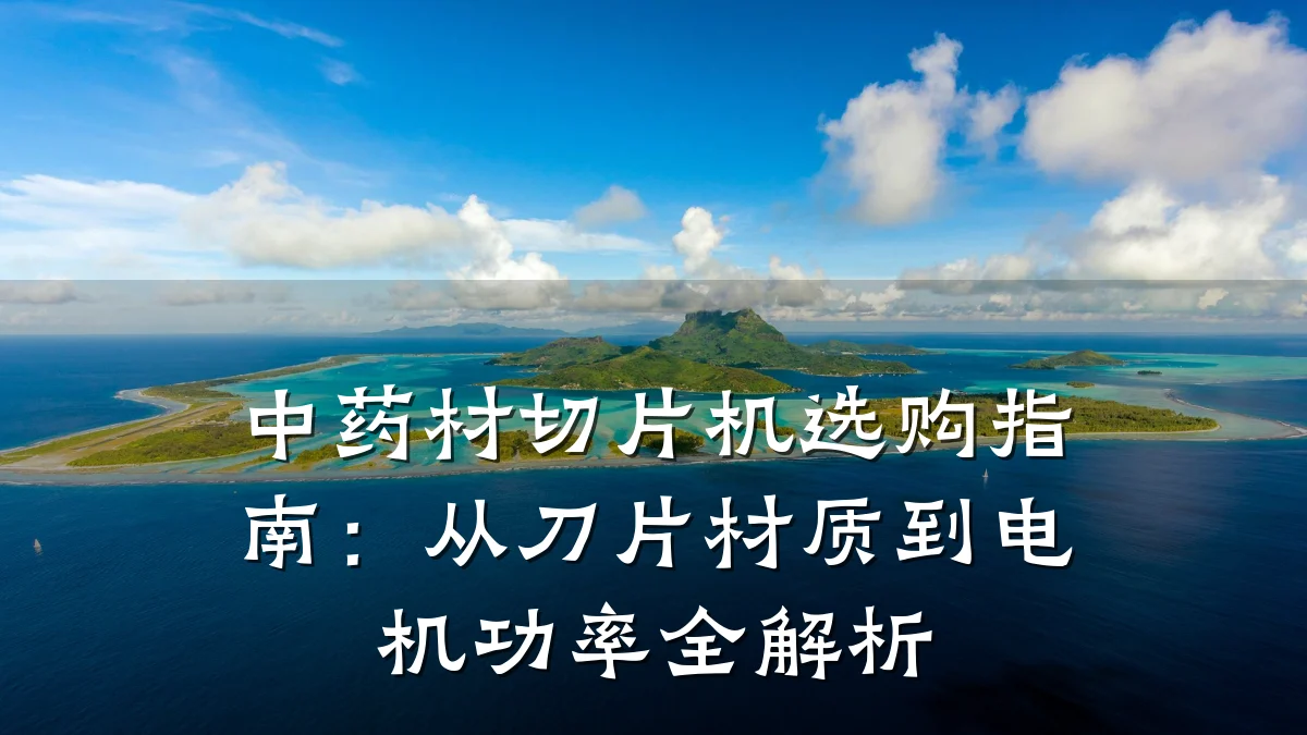 中药材切片机选购指南：从刀片材质到电机功率全解析