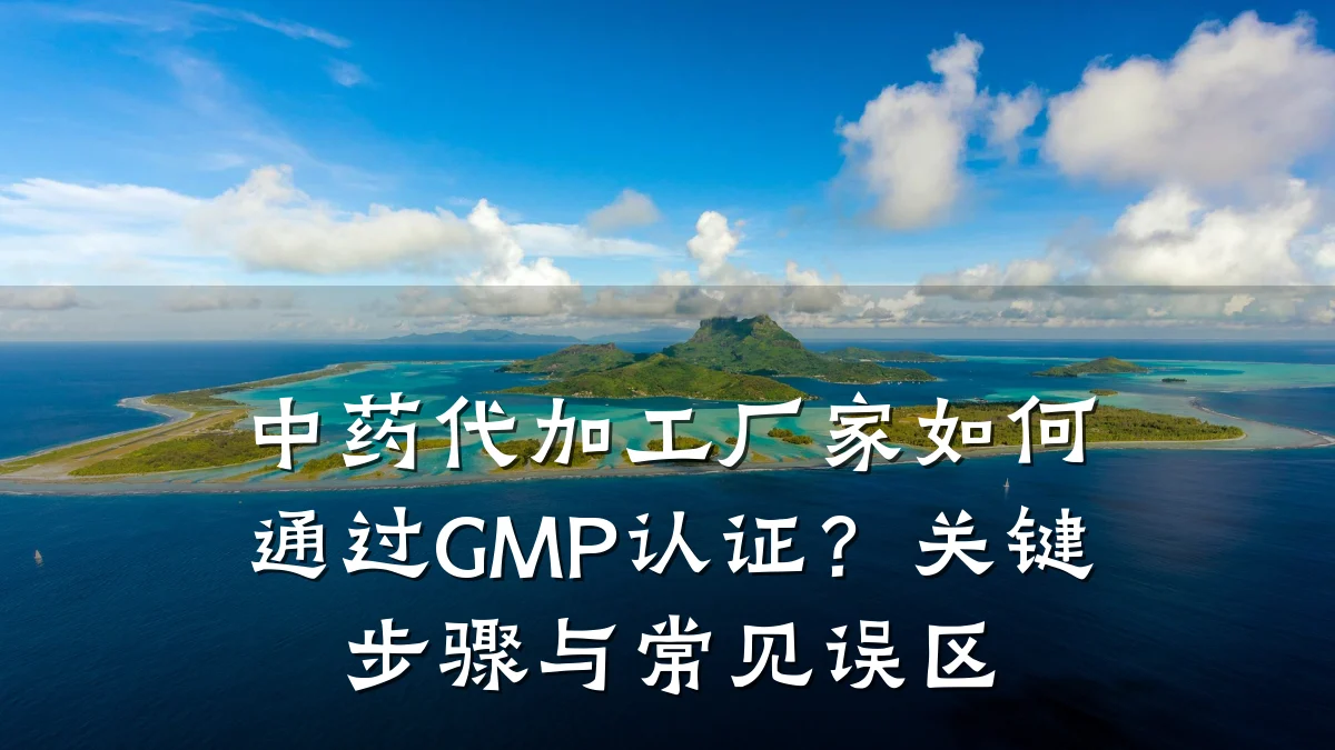 中药代加工厂家如何通过GMP认证?关键步骤与常见误区