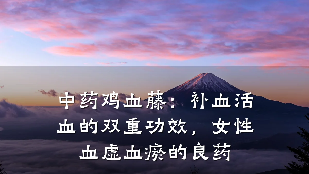 中药鸡血藤:补血活血的双重功效,女性血虚血瘀的良药
