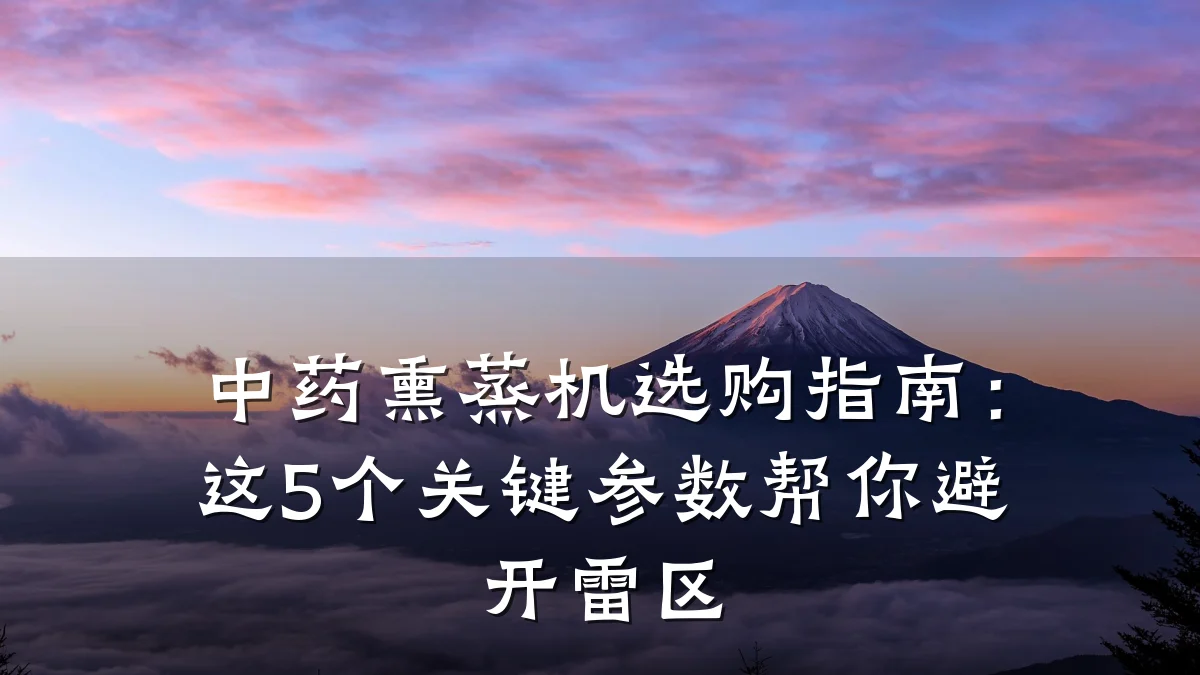 中药熏蒸机选购指南:这5个关键参数帮你避开雷区
