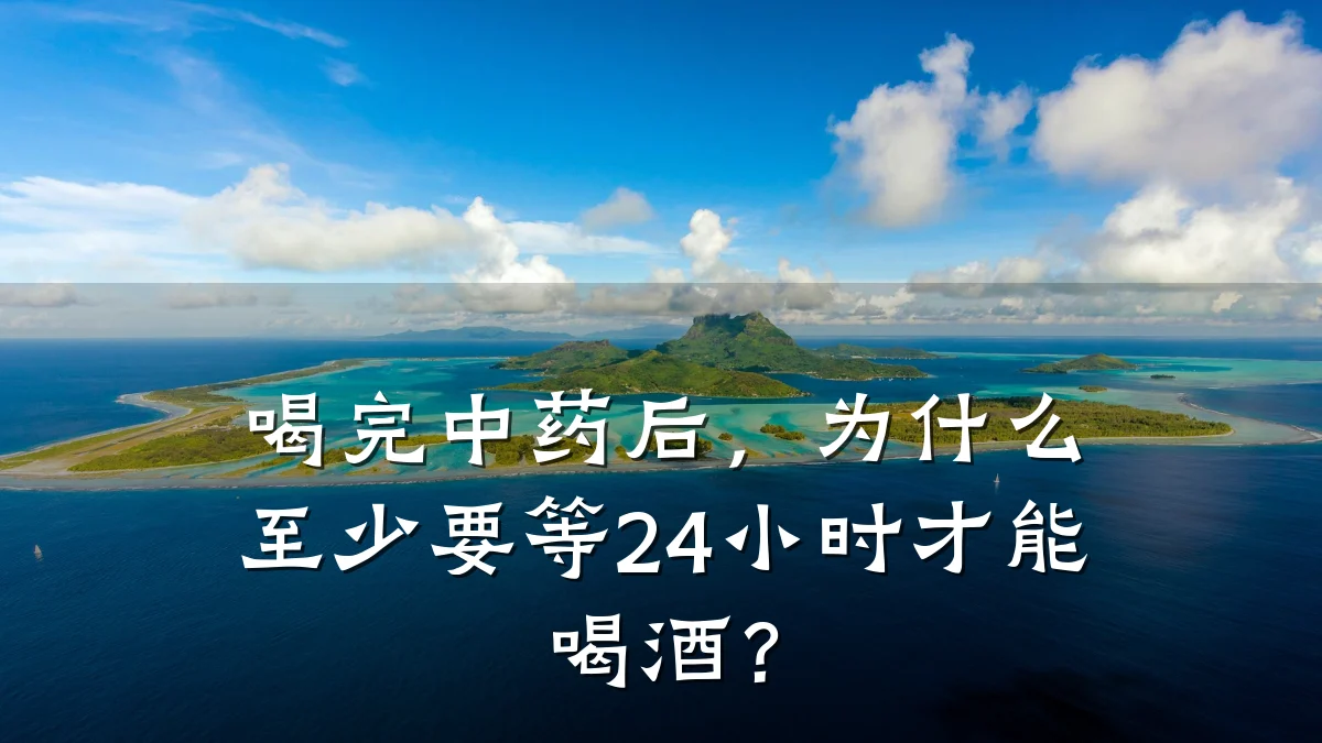喝完中药后,为什么至少要等24小时才能喝酒?