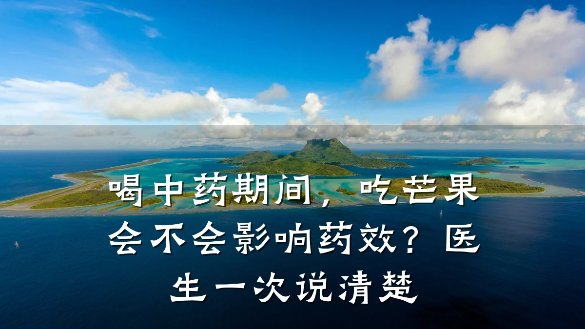 喝中药期间,吃芒果会不会影响药效?医生一次说清楚