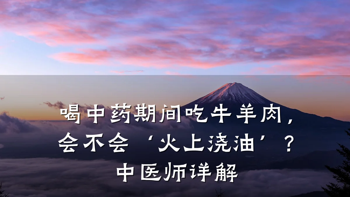 喝中药期间吃牛羊肉，会不会‘火上浇油’？中医师详解