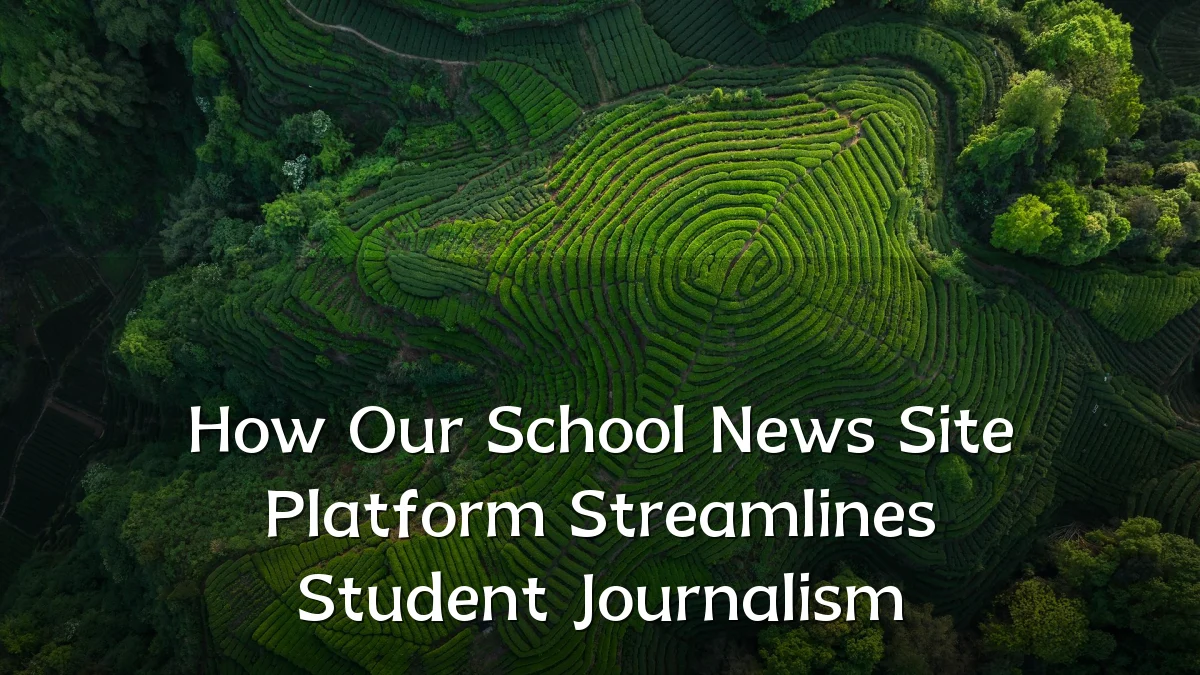 How Our School News Site Platform Streamlines Student Journalism