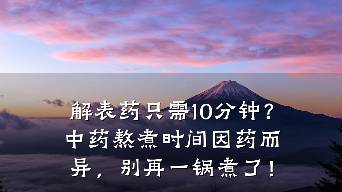 解表药只需10分钟?中药熬煮时间因药而异,别再一锅煮了!
