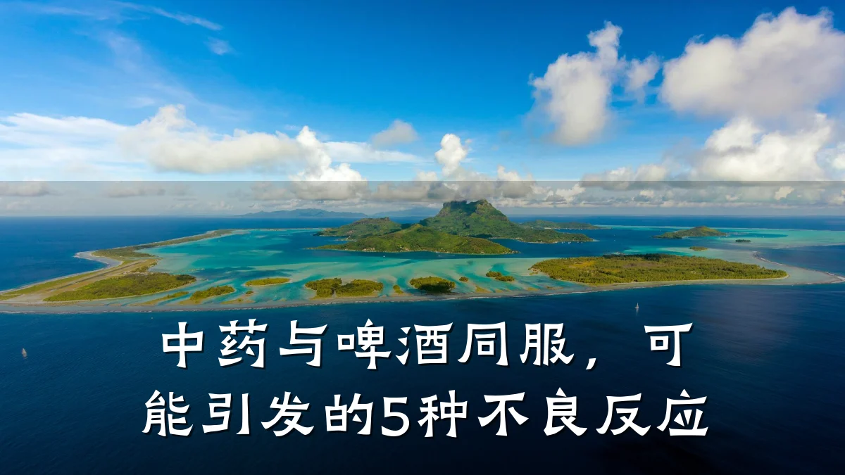 中药与啤酒同服,可能引发的5种不良反应