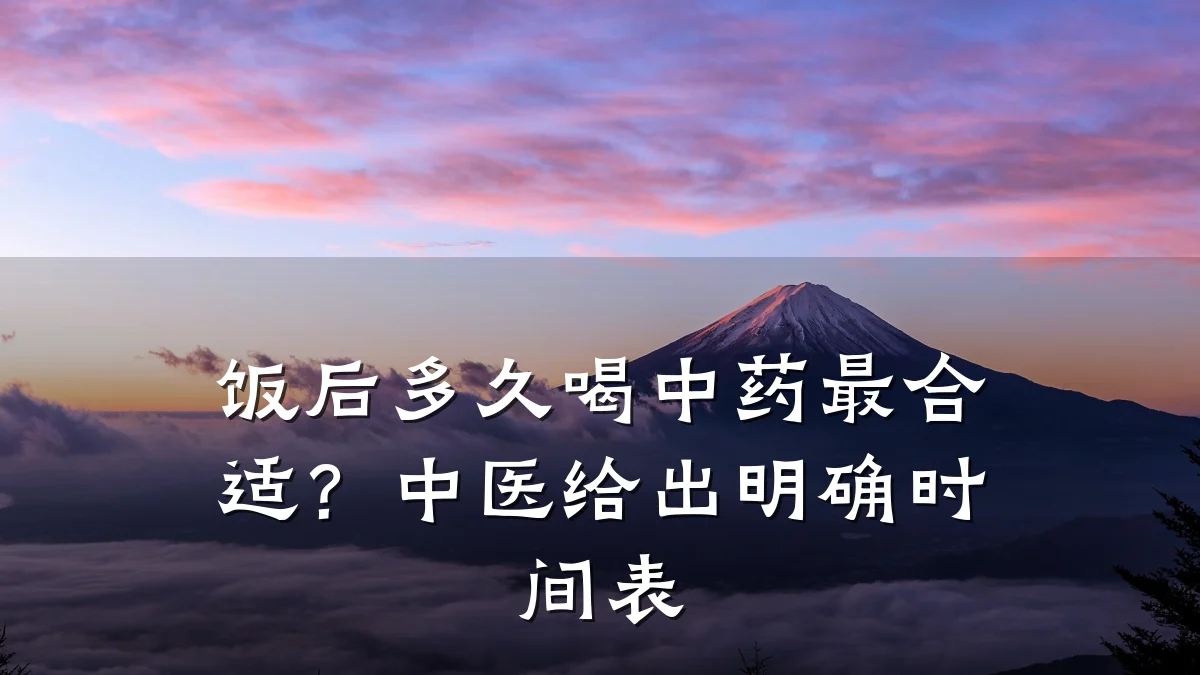 饭后多久喝中药最合适？中医给出明确时间表