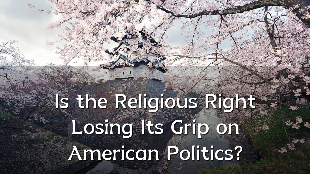 Is the Religious Right Losing Its Grip on American Politics?