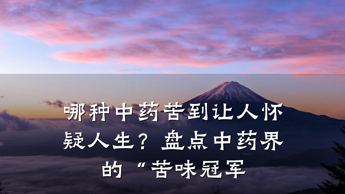 哪种中药苦到让人怀疑人生？盘点中药界的“苦味冠军