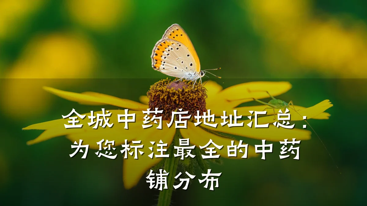 全城中药店地址汇总:为您标注最全的中药铺分布