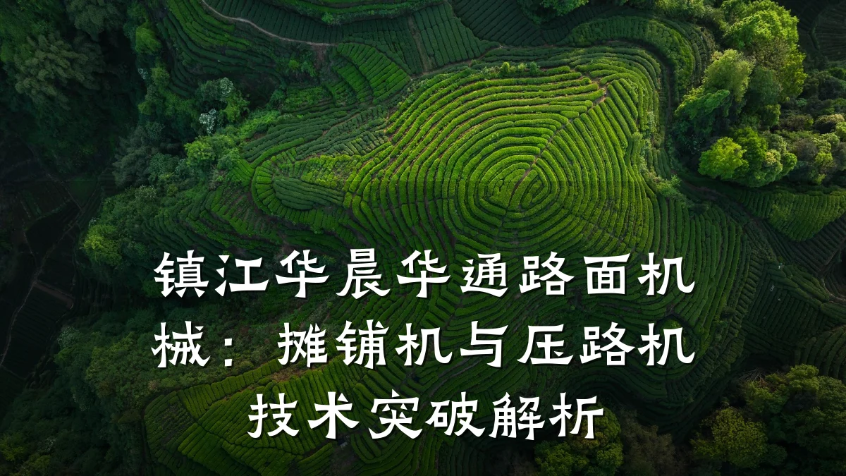 镇江华晨华通路面机械:摊铺机与压路机技术突破解析