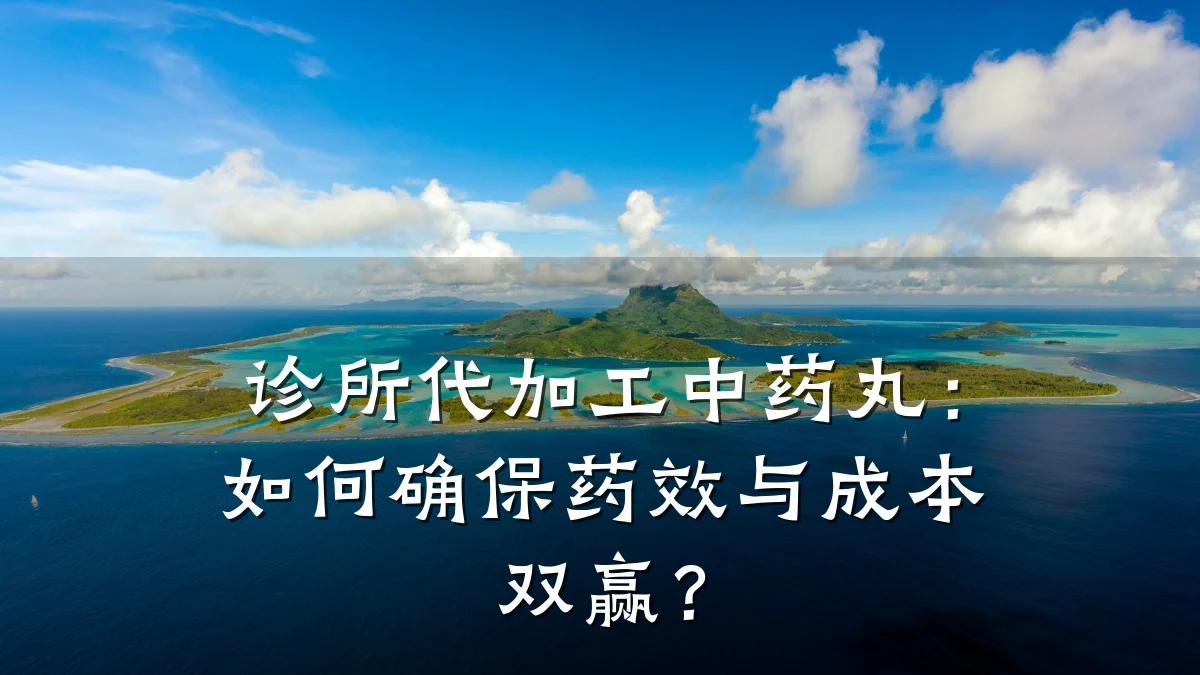 诊所代加工中药丸：如何确保药效与成本双赢？