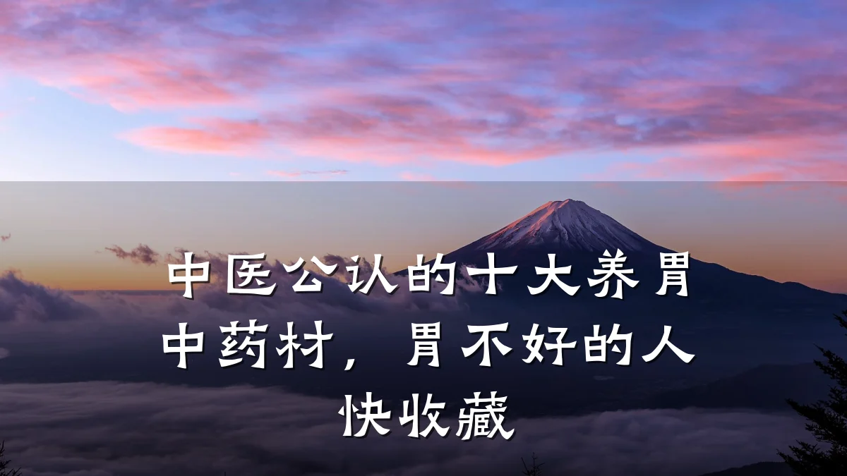 中医公认的十大养胃中药材，胃不好的人快收藏