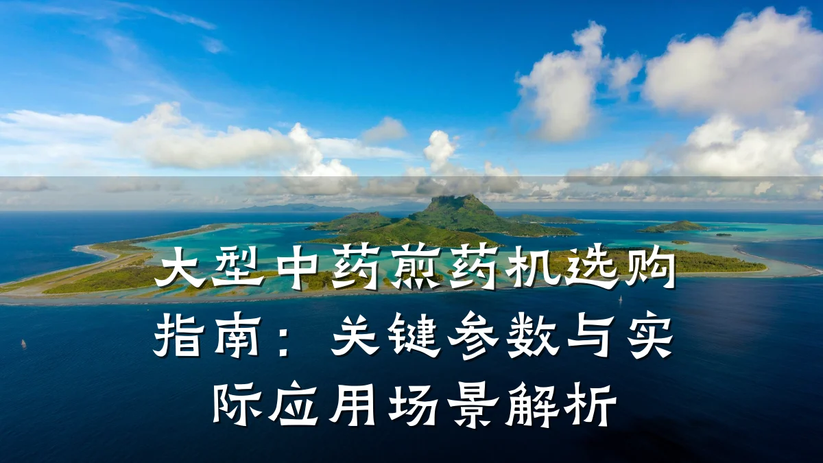 大型中药煎药机选购指南:关键参数与实际应用场景解析