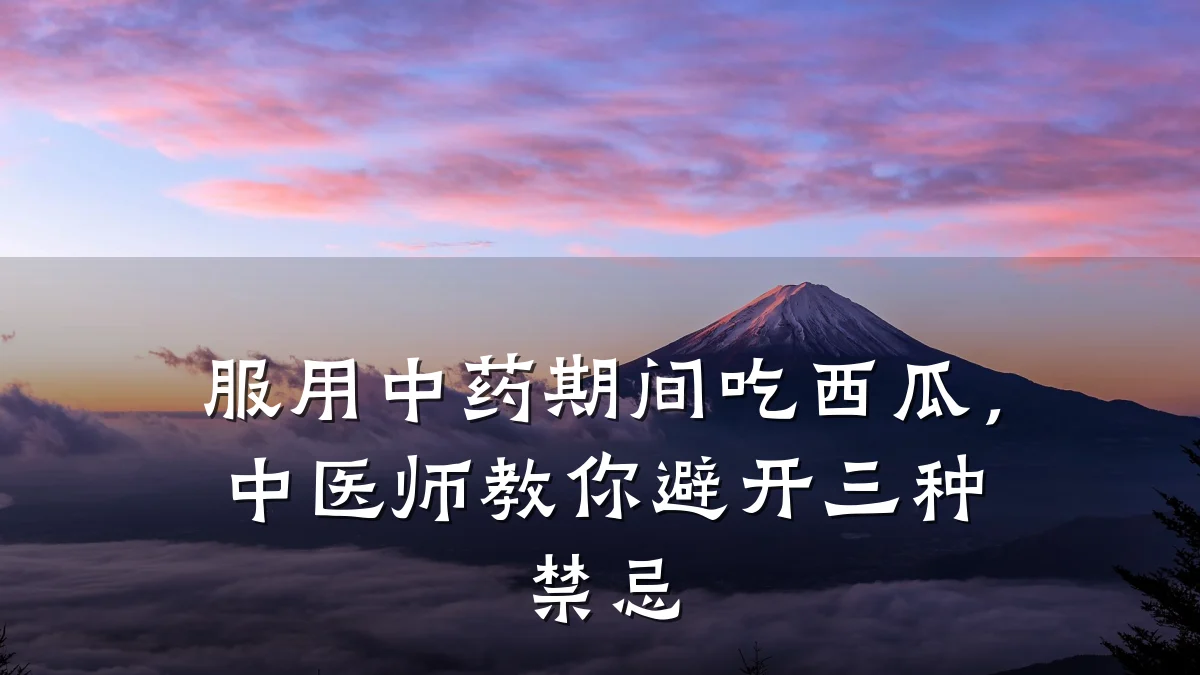 服用中药期间吃西瓜,中医师教你避开三种禁忌