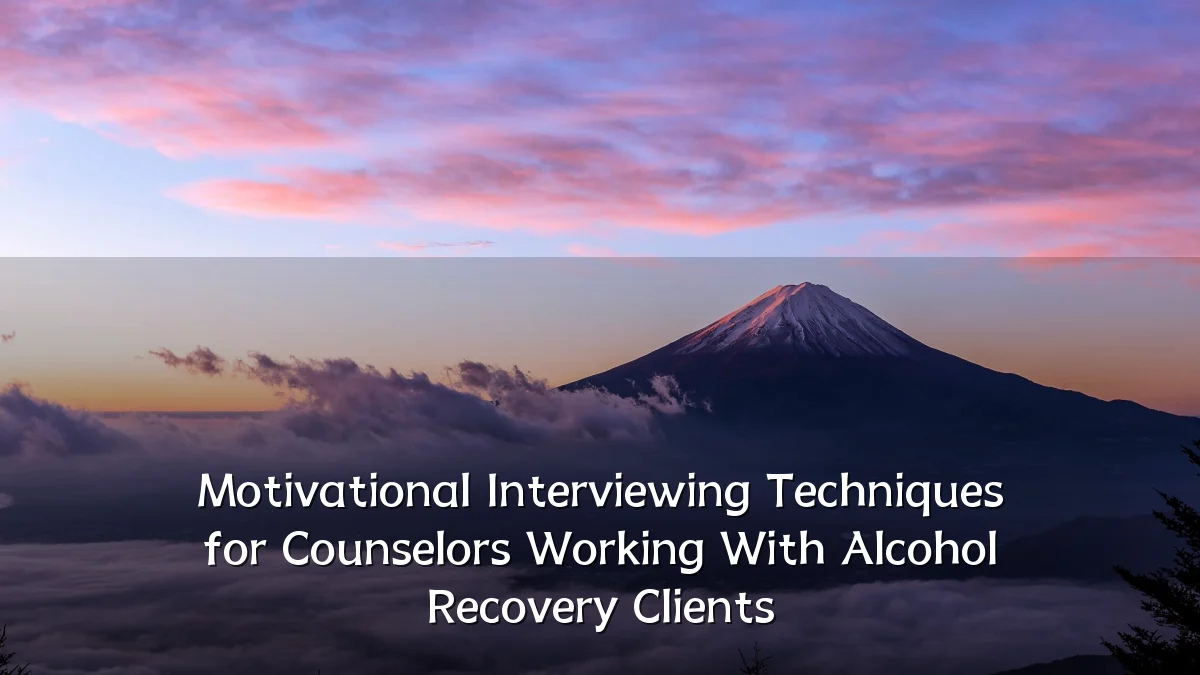 Motivational Interviewing Techniques for Counselors Working With Alcohol Recovery Clients