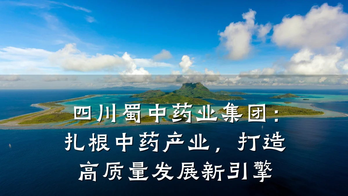 四川蜀中药业集团：扎根中药产业，打造高质量发展新引擎