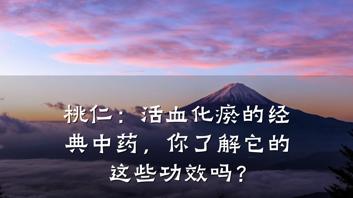 桃仁:活血化瘀的经典中药,你了解它的这些功效吗?