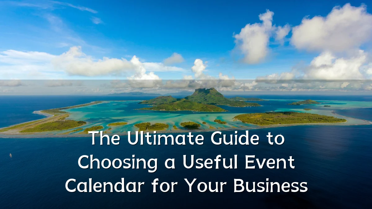 The Ultimate Guide to Choosing a Useful Event Calendar for Your Business