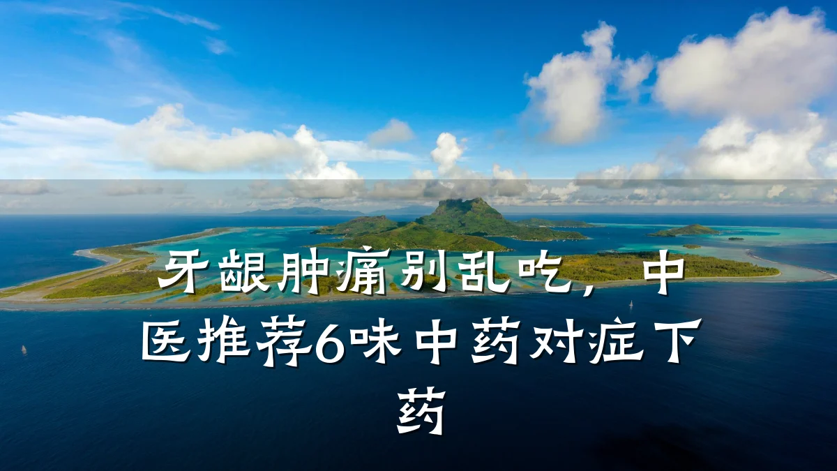 牙龈肿痛别乱吃,中医推荐6味中药对症下药