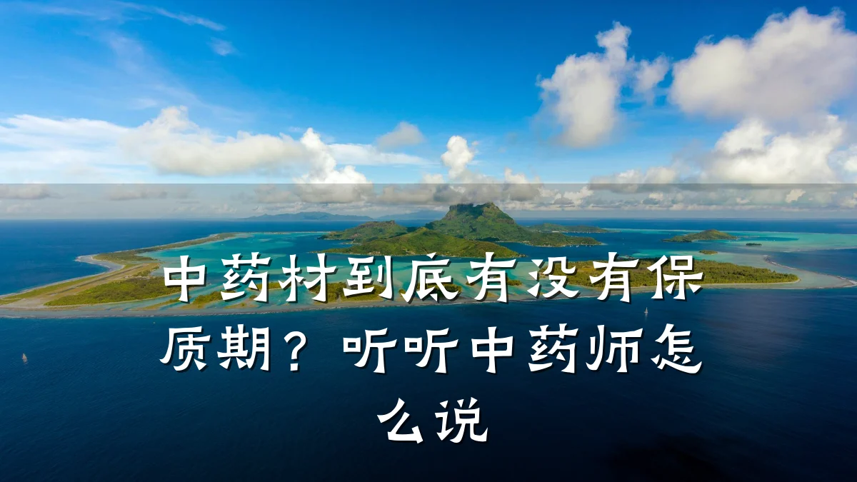 中药材到底有没有保质期?听听中药师怎么说