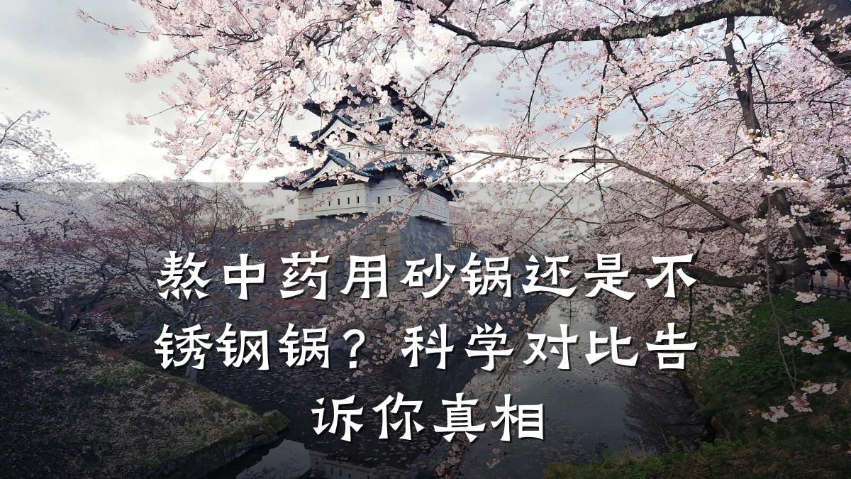 熬中药用砂锅还是不锈钢锅？科学对比告诉你真相