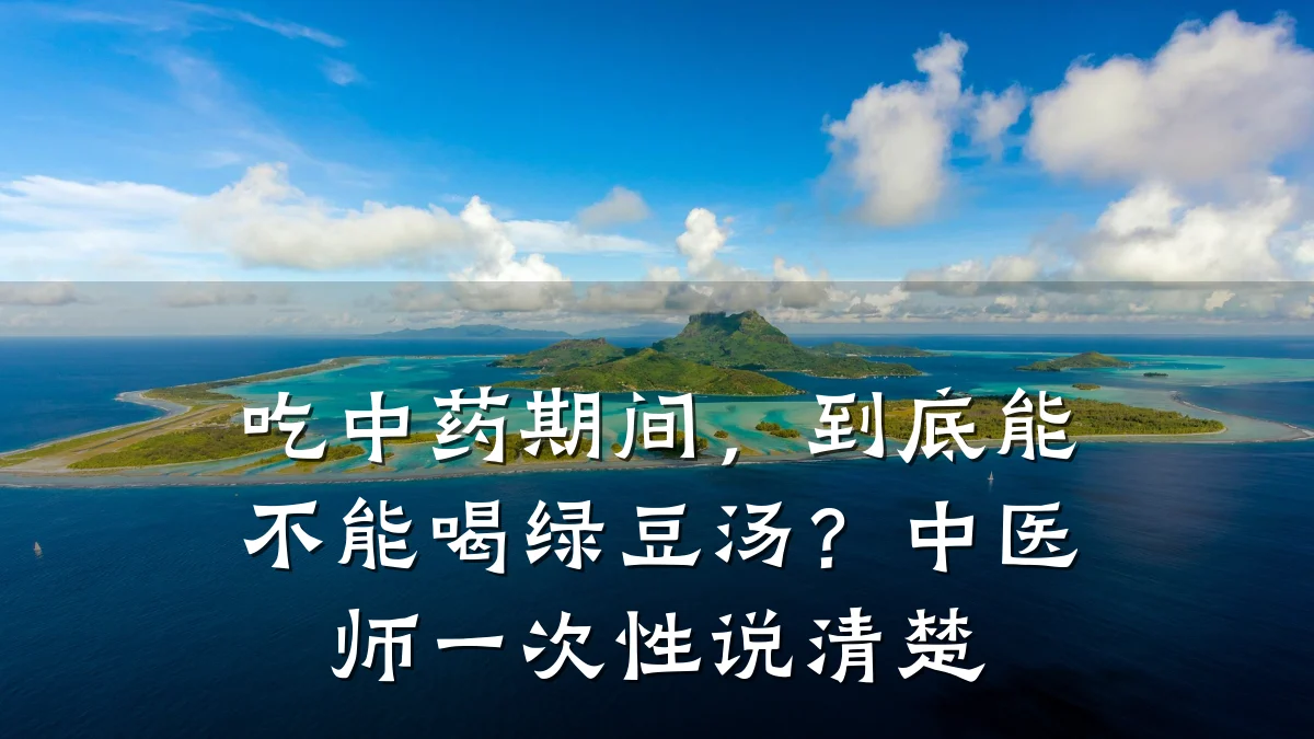吃中药期间,到底能不能喝绿豆汤?中医师一次性说清楚