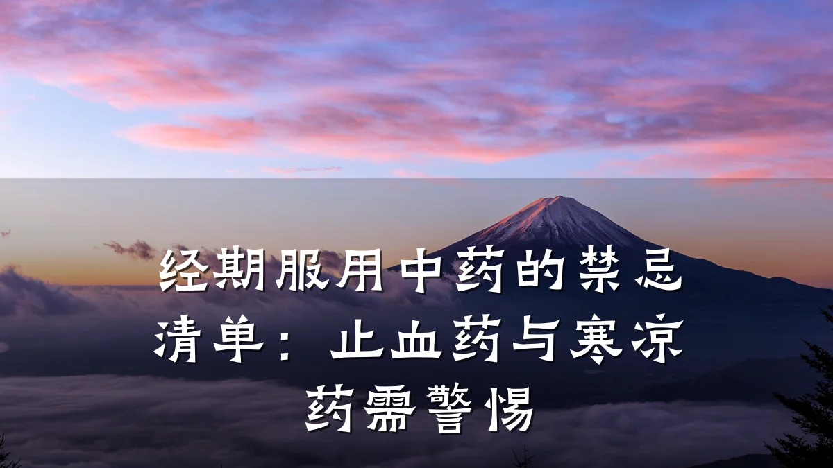 经期服用中药的禁忌清单:止血药与寒凉药需警惕