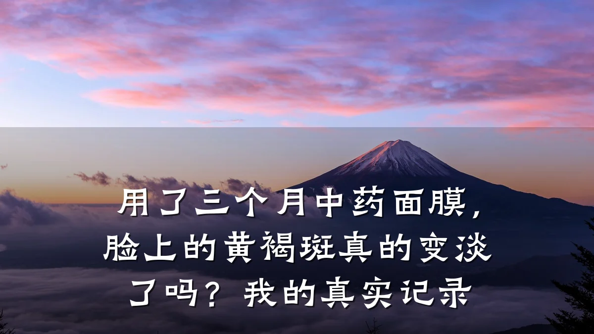 用了三个月中药面膜，脸上的黄褐斑真的变淡了吗？我的真实记录