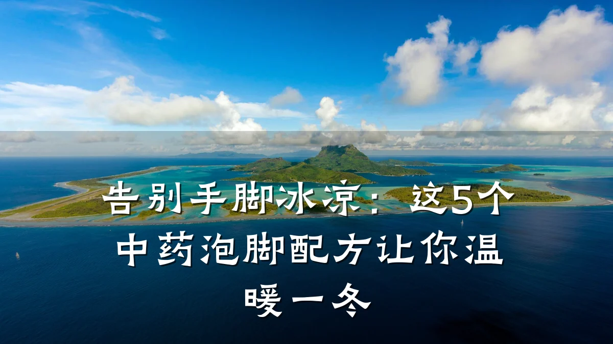 告别手脚冰凉:这5个中药泡脚配方让你温暖一冬