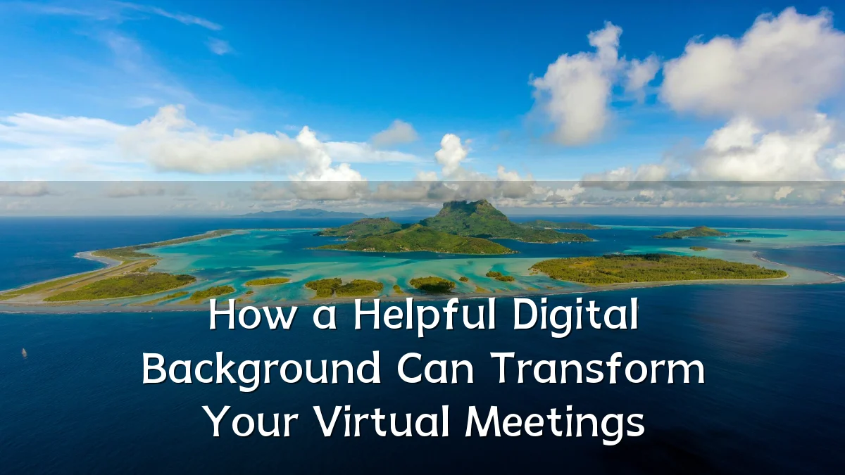 How a Helpful Digital Background Can Transform Your Virtual Meetings