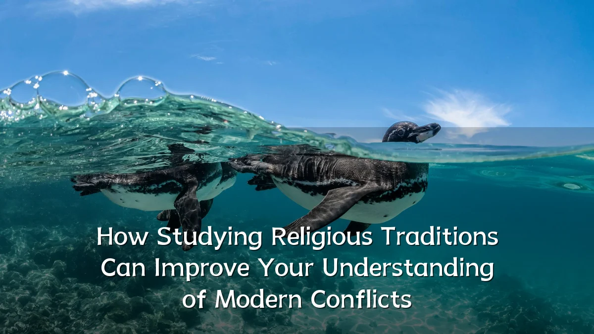 How Studying Religious Traditions Can Improve Your Understanding of Modern Conflicts