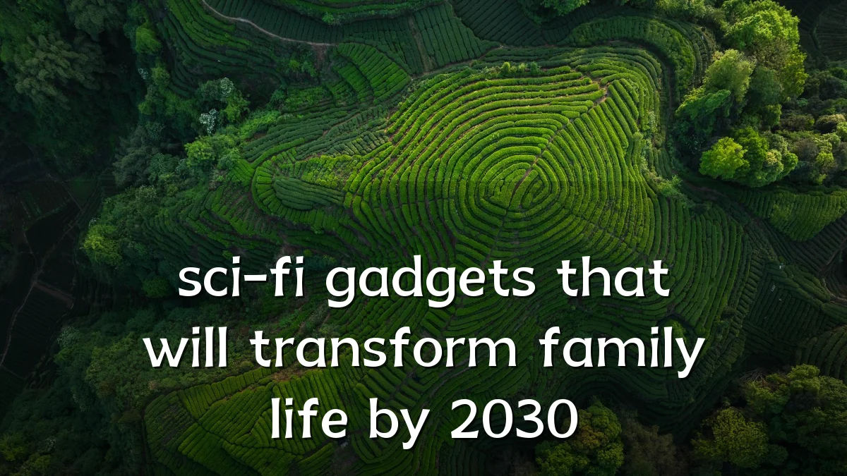sci-fi gadgets that will transform family life by 2030