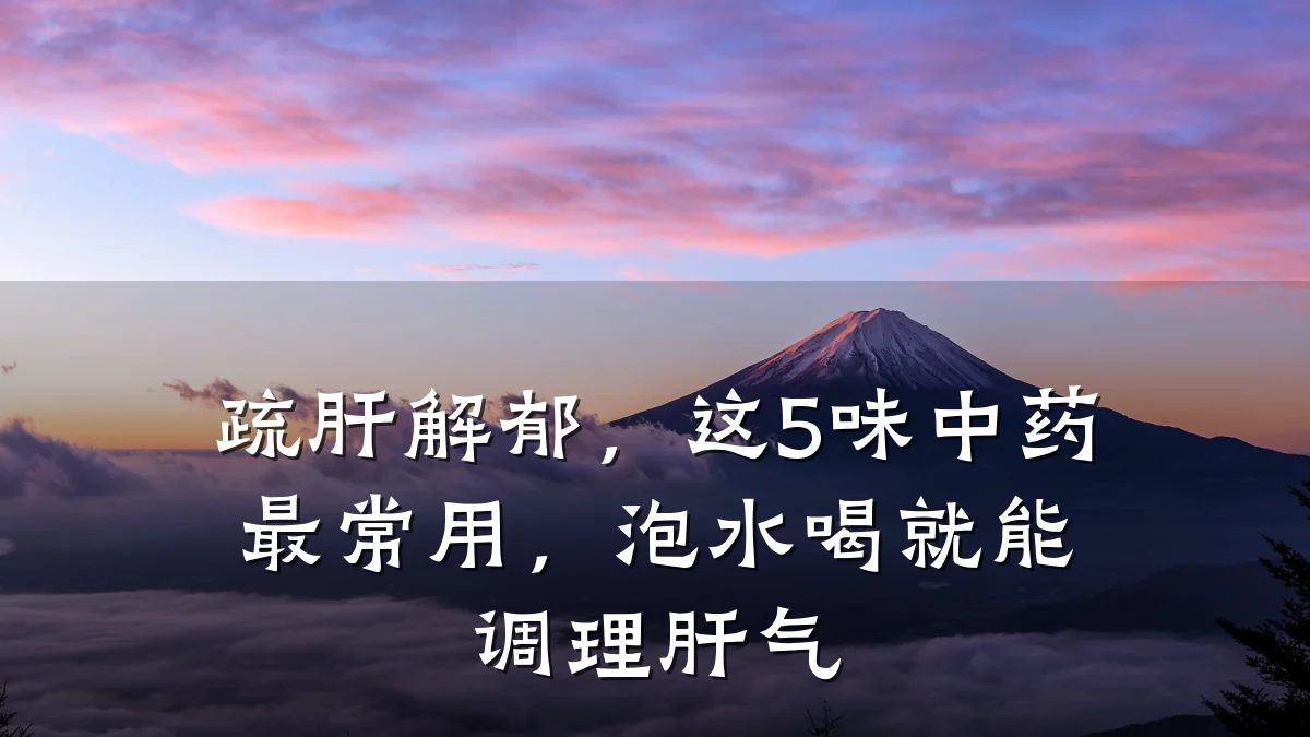 疏肝解郁,这5味中药最常用,泡水喝就能调理肝气