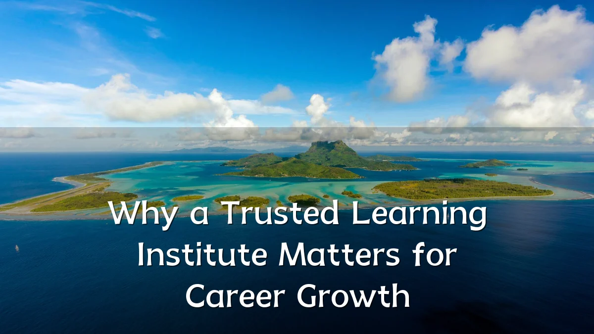Why a Trusted Learning Institute Matters for Career Growth